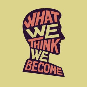 What we think we become.