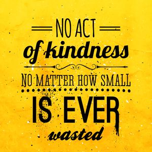 No act of kindness, no matter how small, is ever wasted